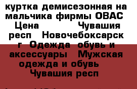 куртка демисезонная на мальчика фирмы ОВАС › Цена ­ 1 000 - Чувашия респ., Новочебоксарск г. Одежда, обувь и аксессуары » Мужская одежда и обувь   . Чувашия респ.